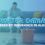 Is Water Damage Covered by Insurance in Alaska?