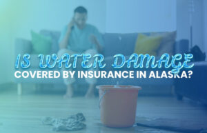 Is Water Damage Covered by Insurance in Alaska?