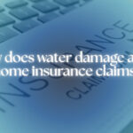 How Does Water Damage Affect Home Insurance Claims?